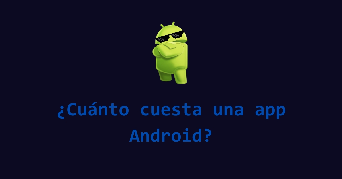 ¿Cuánto cuesta desarrollar una app Android en México?